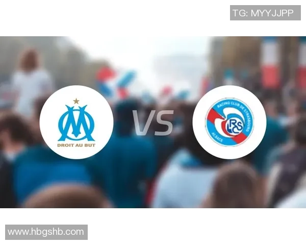 马赛主场迎战斯特拉斯堡期待精彩对决双方争夺关键积分